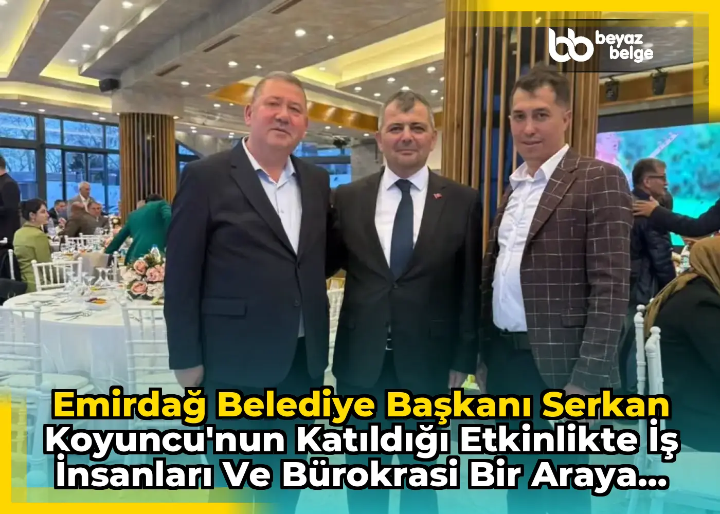 Emirdağ Belediye Başkanı Serkan Koyuncu'nun Katıldığı Etkinlikte İş İnsanları ve Bürokrasi Bir Araya Geldi