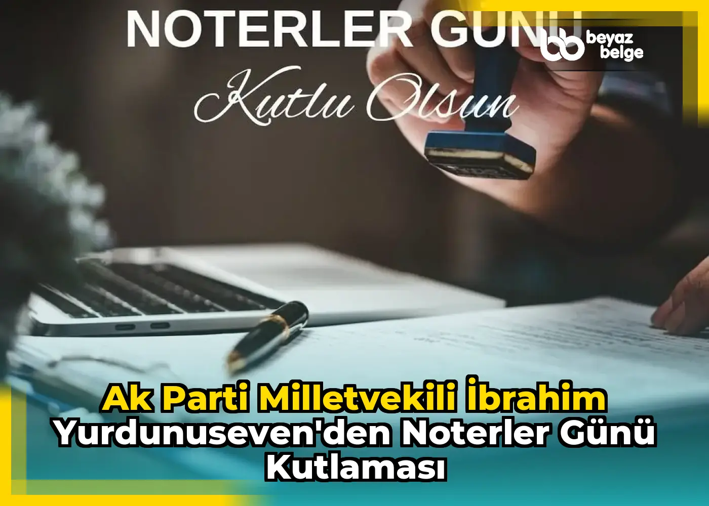 Ak Parti Milletvekili İbrahim Yurdunuseven'den Noterler Günü Kutlaması