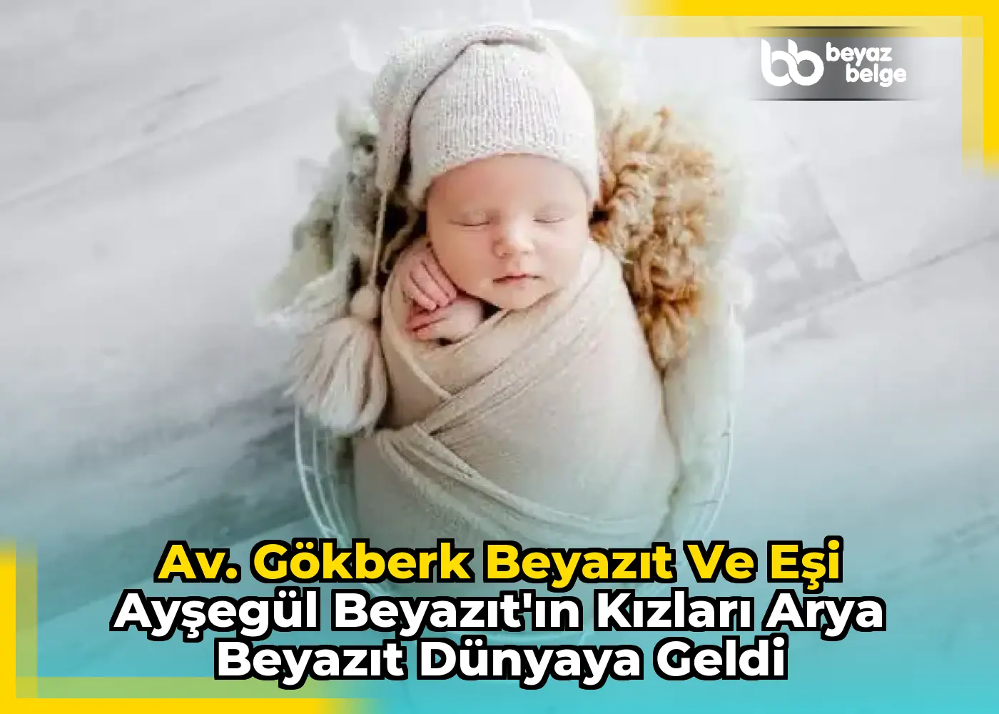 Av. Gökberk Beyazıt ve Eşi Ayşegül Beyazıt'ın Kızları Arya Beyazıt Dünyaya Geldi