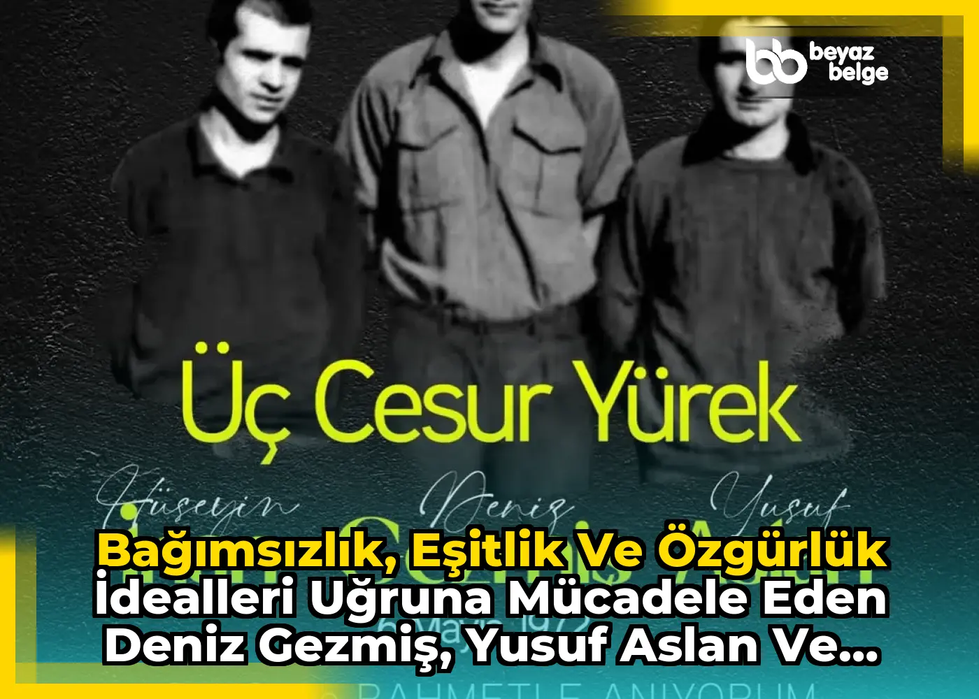 Bağımsızlık, eşitlik ve özgürlük idealleri uğruna mücadele eden Deniz Gezmiş, Yusuf Aslan ve Hüseyin...