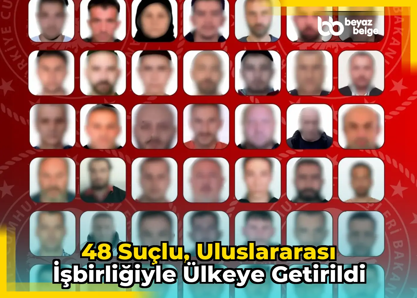 48 suçlu, uluslararası işbirliğiyle ülkeye getirildi