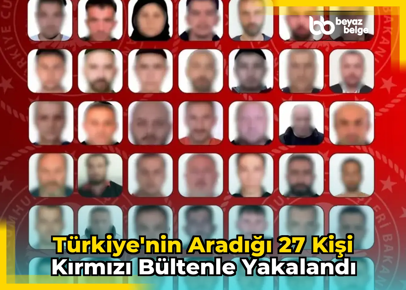 Türkiye'nin Aradığı 27 Kişi Kırmızı Bültenle Yakalandı