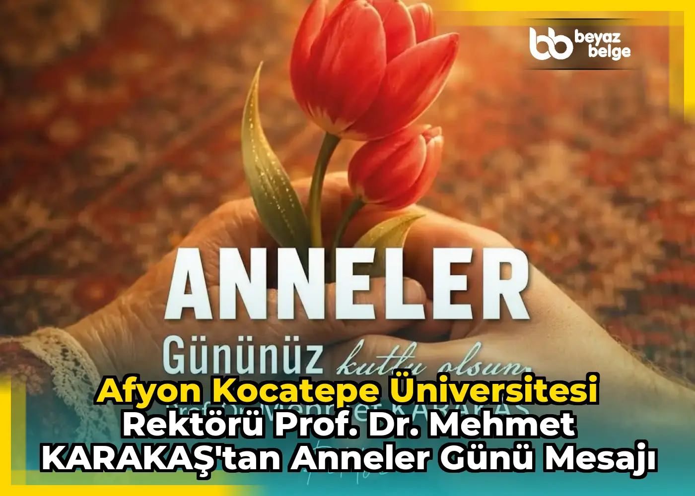 Afyon Kocatepe Üniversitesi Rektörü Prof. Dr. Mehmet KARAKAŞ'tan Anneler Günü Mesajı