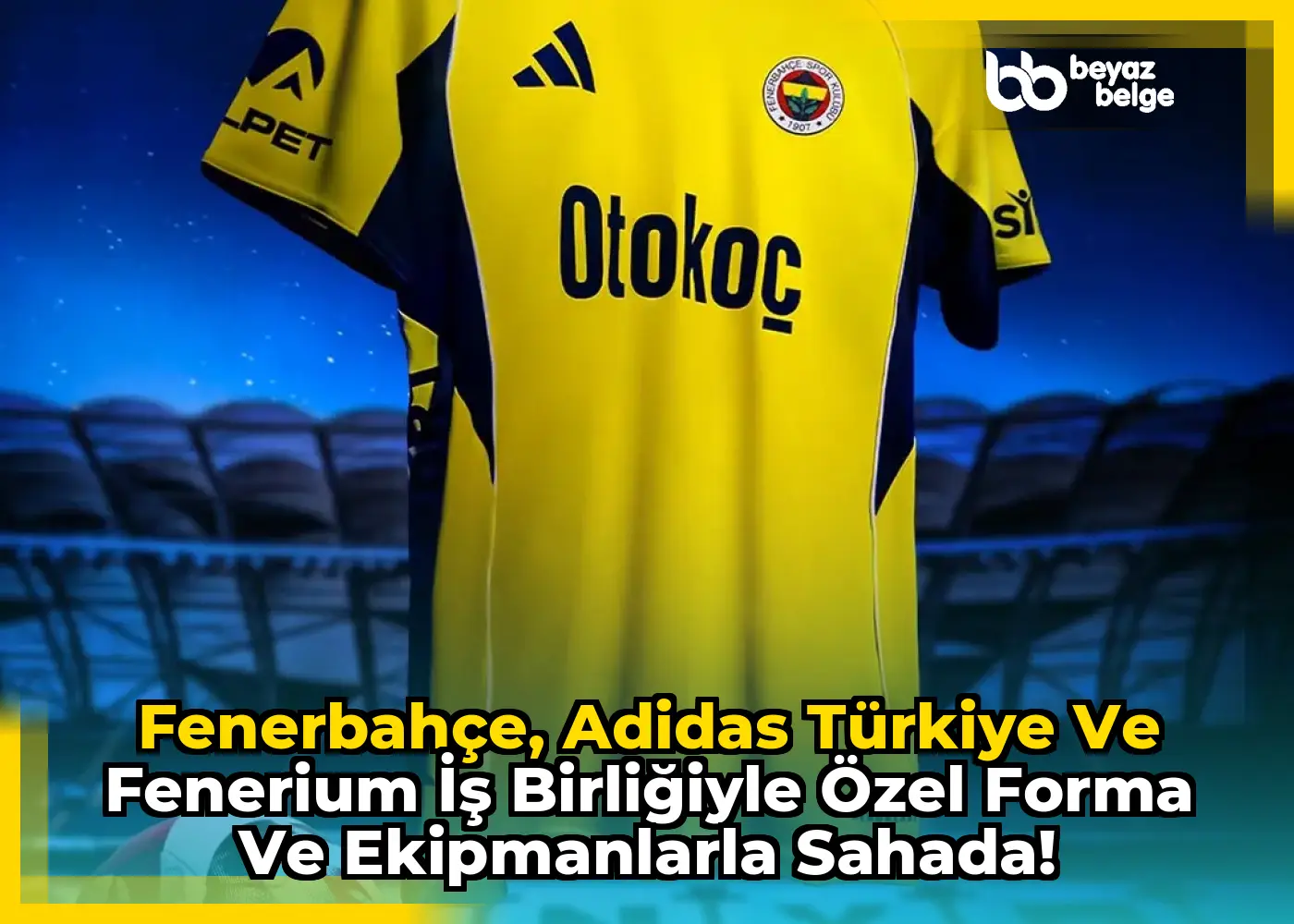 Fenerbahçe, Adidas Türkiye ve Fenerium İş Birliğiyle Özel Forma ve Ekipmanlarla Sahada!