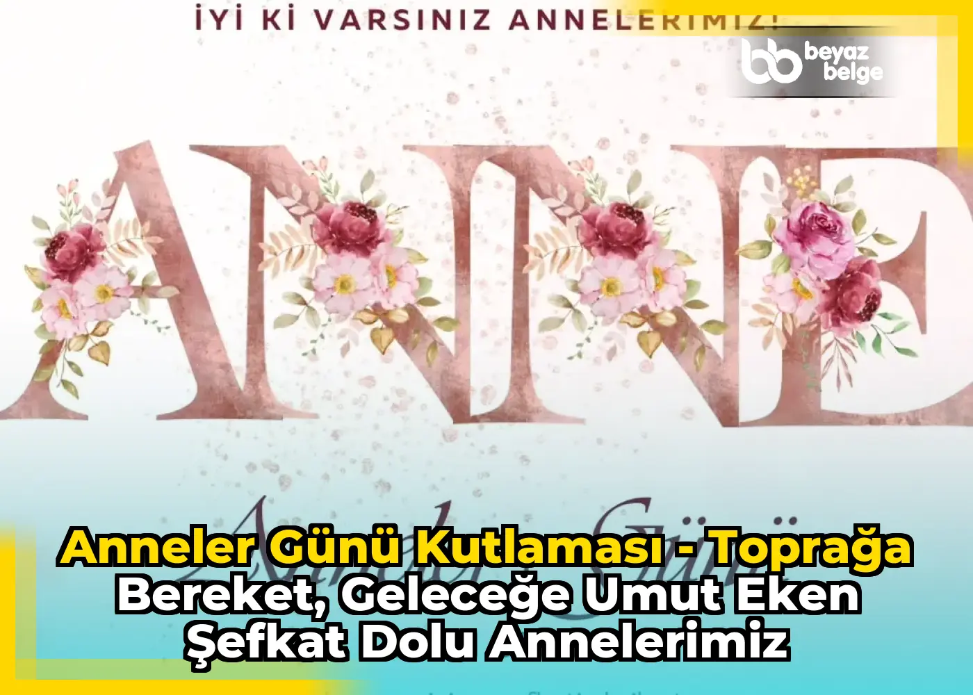 Anneler Günü Kutlaması - Toprağa Bereket, Geleceğe Umut Eken Şefkat Dolu Annelerimiz
