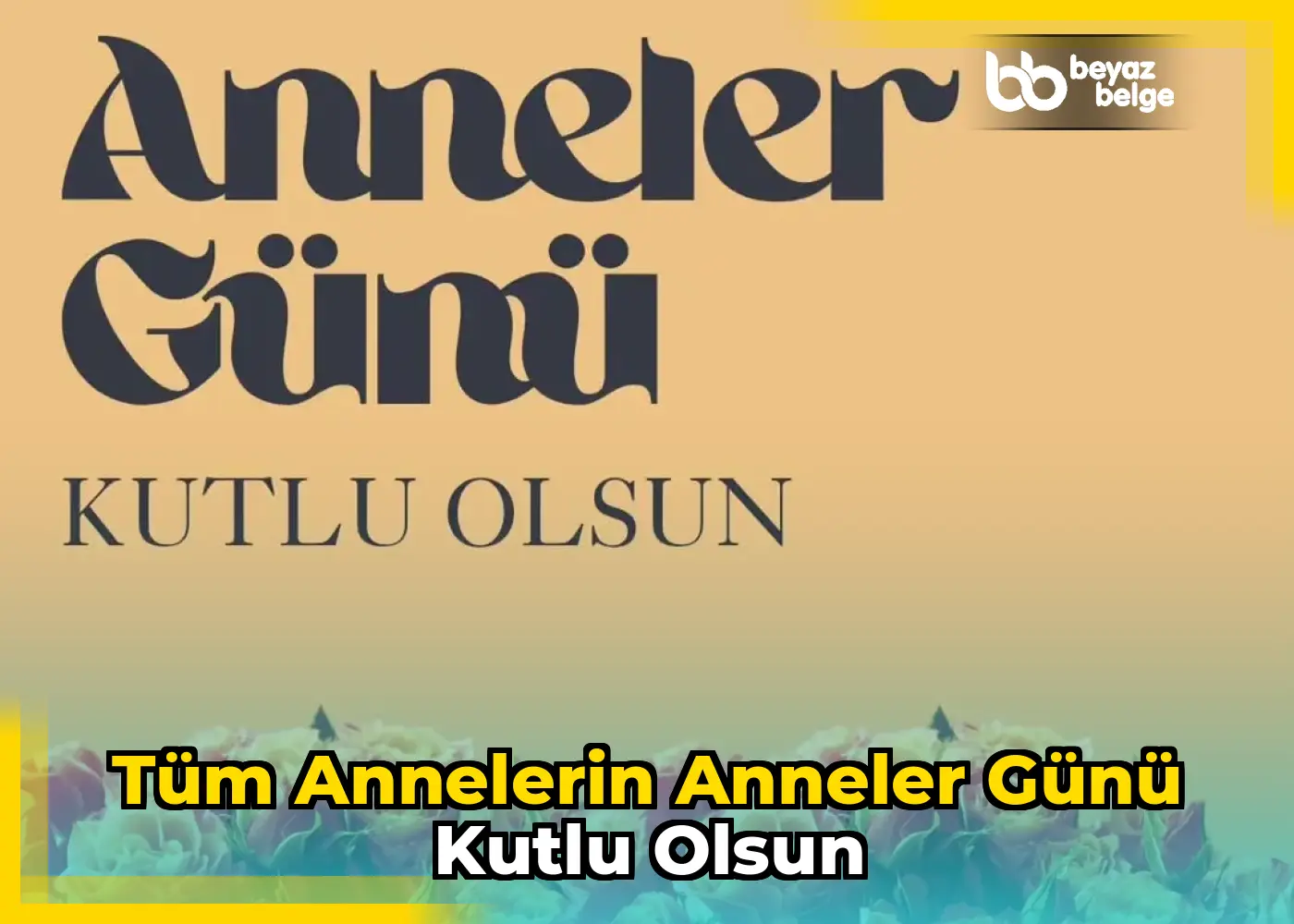 Tüm Annelerin Anneler Günü Kutlu Olsun