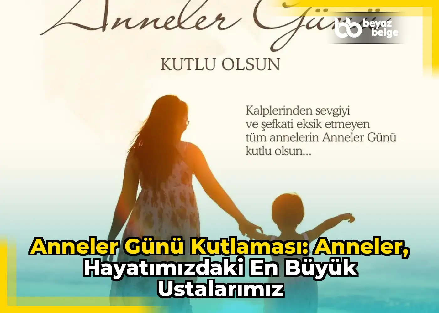 Anneler Günü Kutlaması: Anneler, Hayatımızdaki En Büyük Ustalarımız
