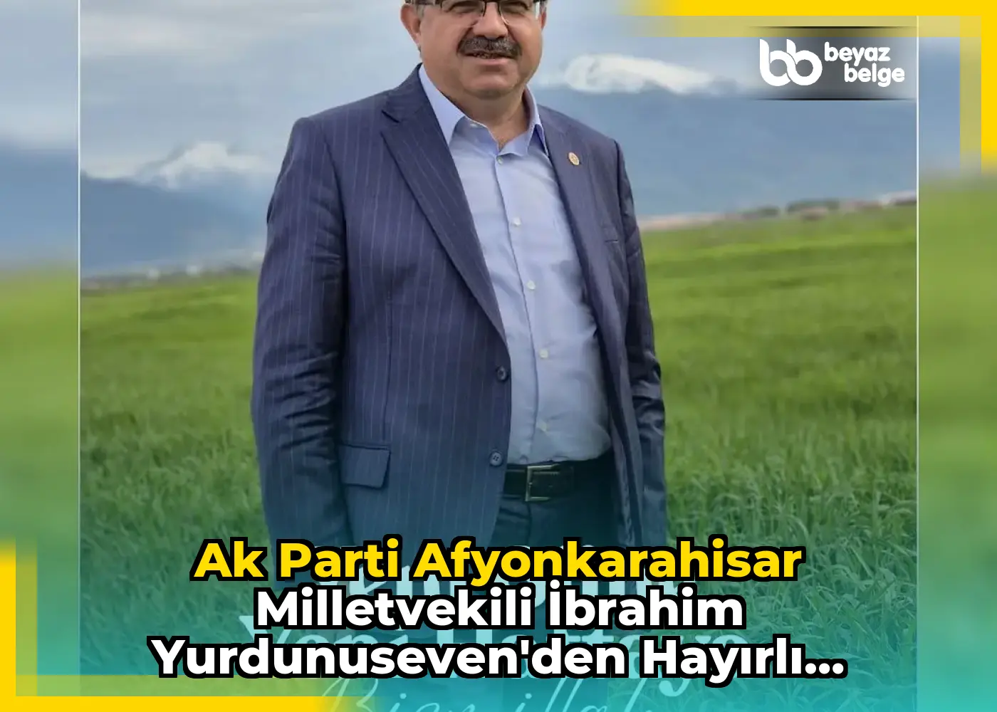 Ak Parti Afyonkarahisar Milletvekili İbrahim Yurdunuseven'den Hayırlı Haftalar Dileği