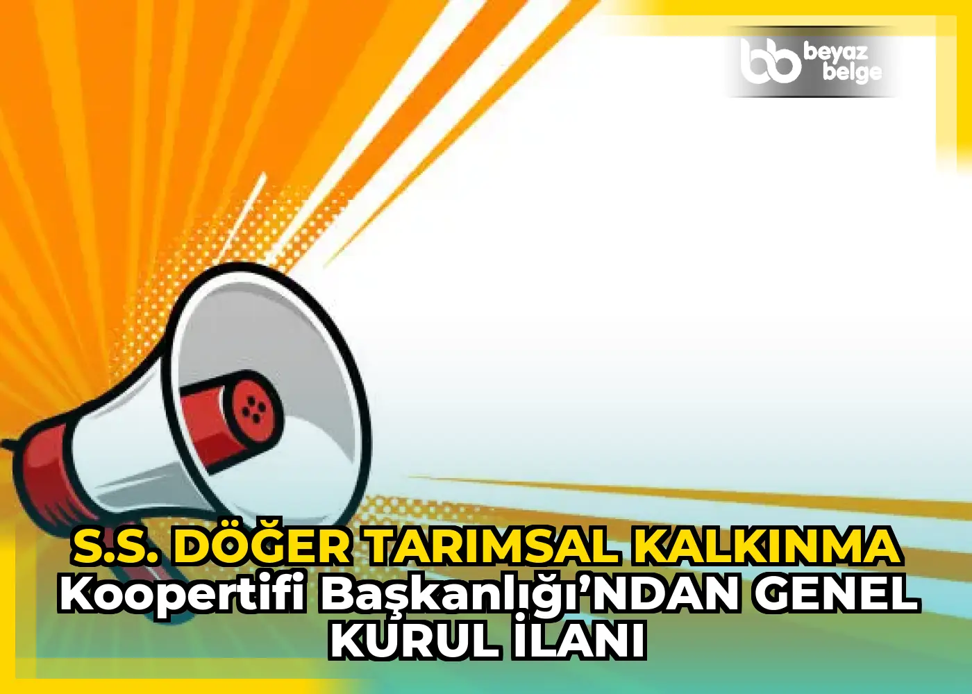 S.S. DÖĞER TARIMSAL KALKINMA KOOPERTİFİ BAŞKANLIĞI’NDAN GENEL KURUL İLANI