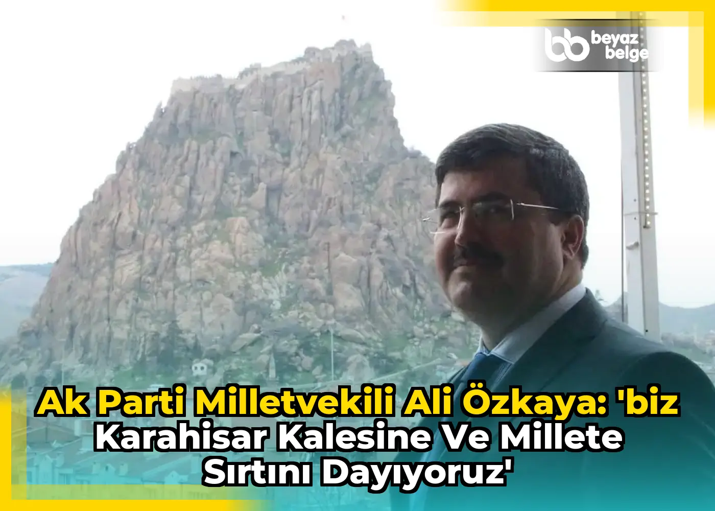Ak Parti Milletvekili Ali Özkaya: 'Biz Karahisar Kalesine ve Millete Sırtını Dayıyoruz'