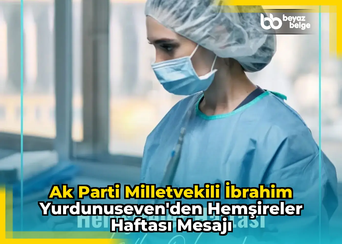 Ak Parti Milletvekili İbrahim Yurdunuseven'den Hemşireler Haftası Mesajı
