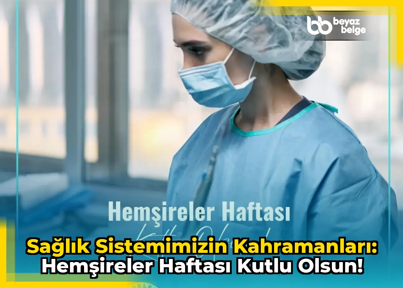 Sağlık Sistemimizin Kahramanları: Hemşireler Haftası Kutlu Olsun!