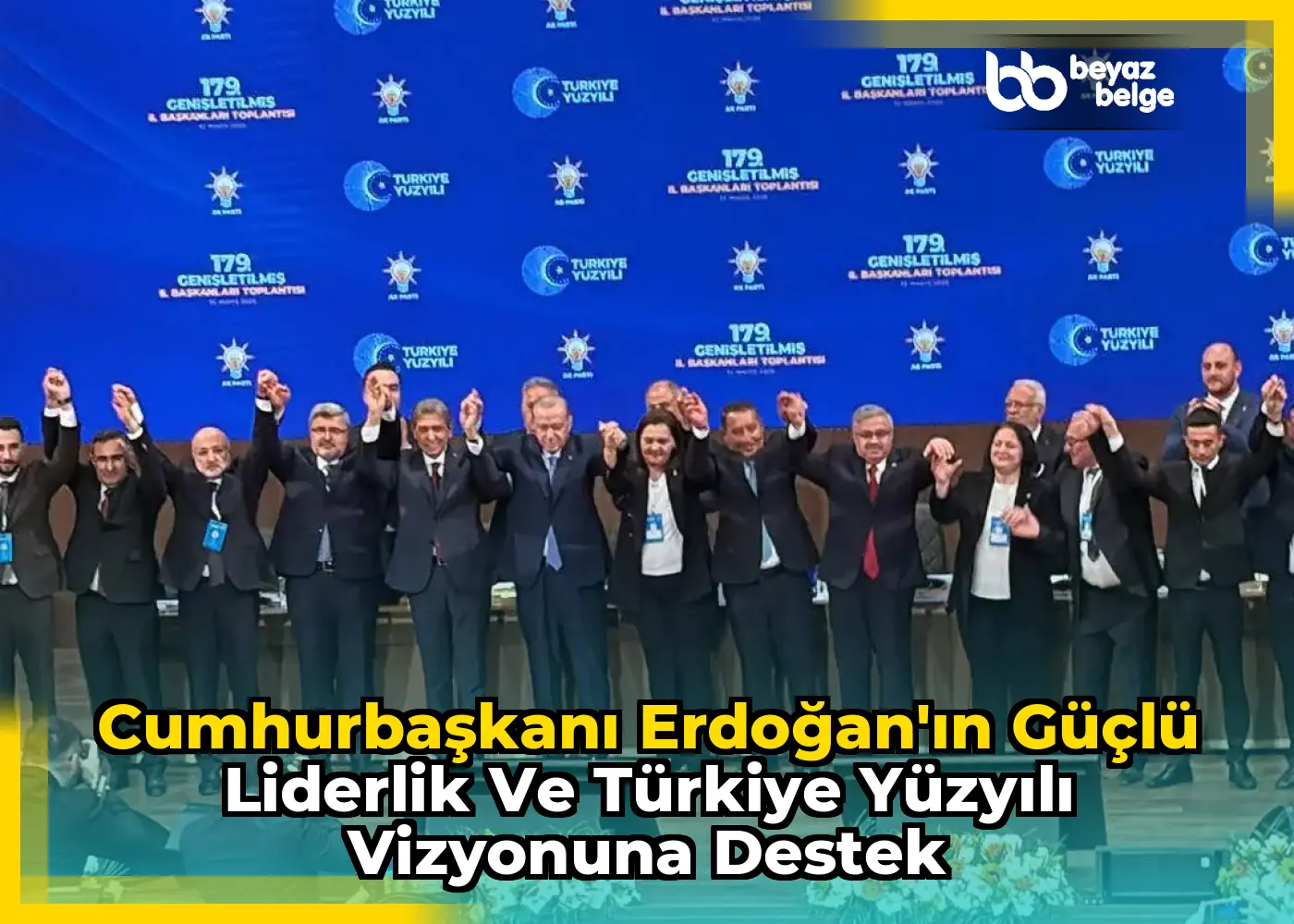 Cumhurbaşkanı Erdoğan'ın Güçlü Liderlik ve Türkiye Yüzyılı Vizyonuna Destek
