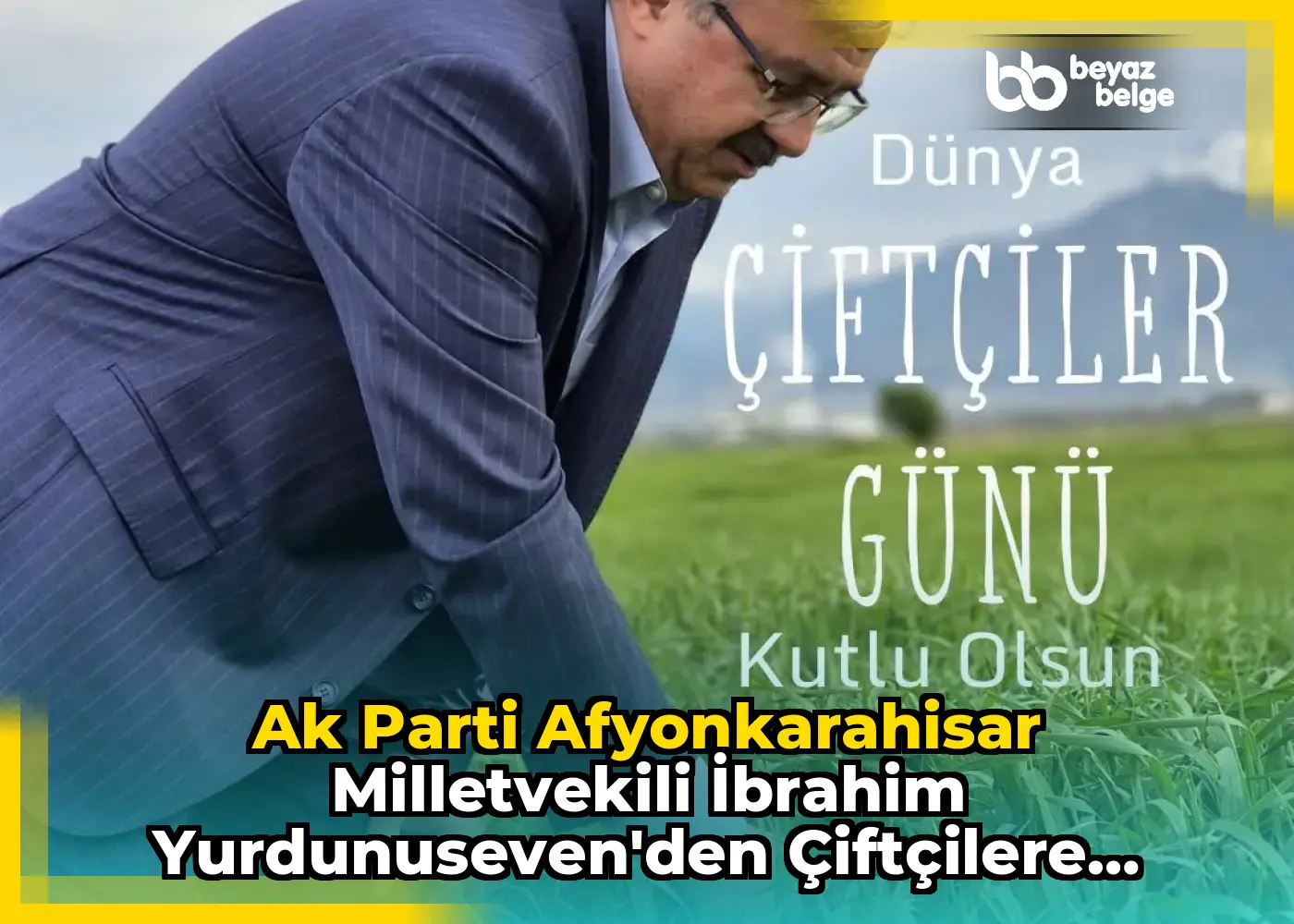Ak Parti Afyonkarahisar Milletvekili İbrahim Yurdunuseven'den Çiftçilere Destek Mesajı