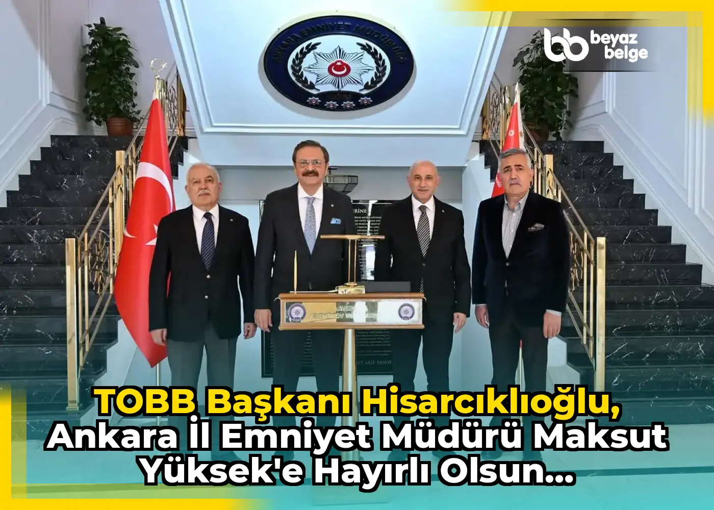 TOBB Başkanı Hisarcıklıoğlu, Ankara İl Emniyet Müdürü Maksut Yüksek'e Hayırlı Olsun Ziyaretinde Bulundu