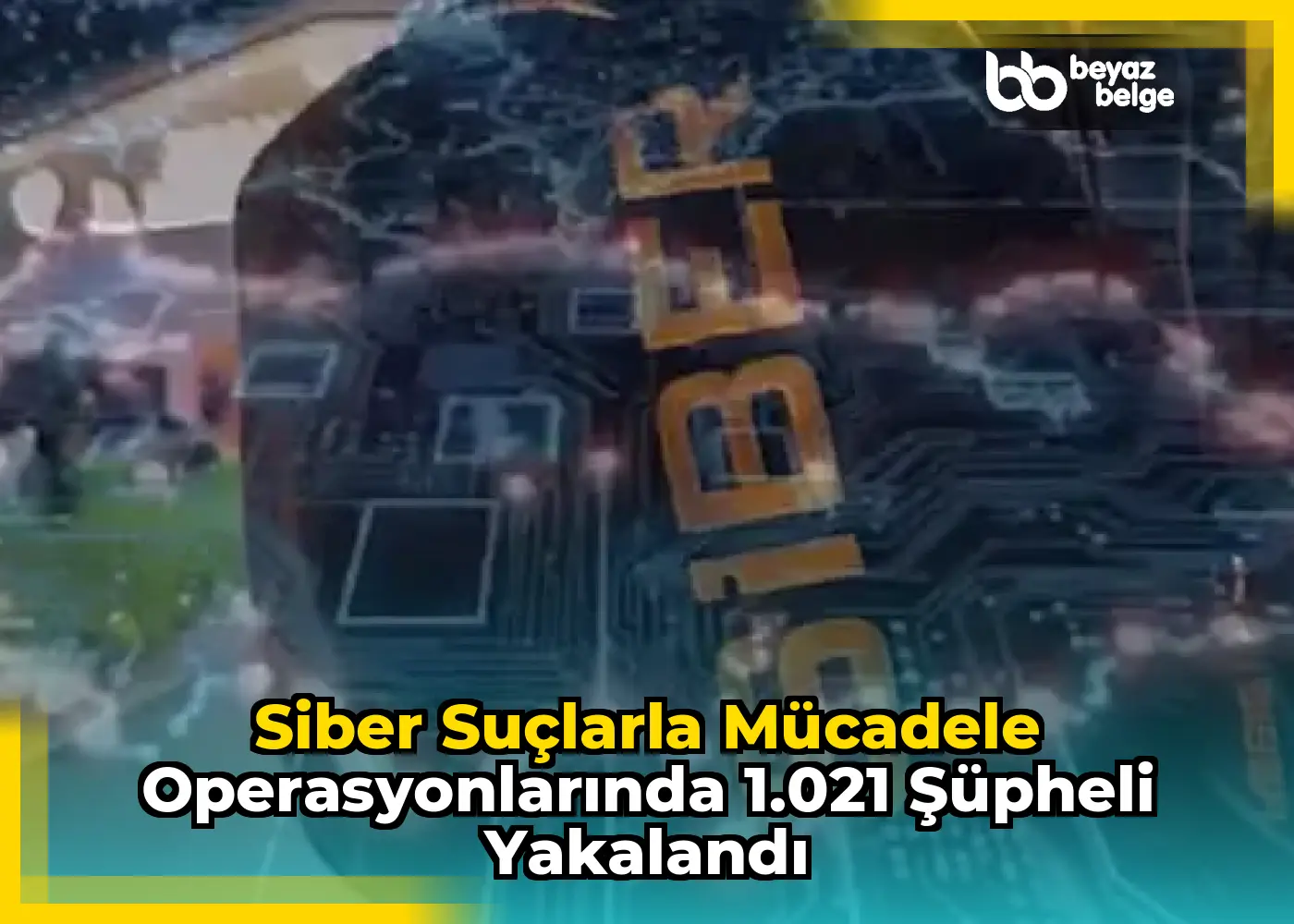 Siber Suçlarla Mücadele Operasyonlarında 1.021 Şüpheli Yakalandı