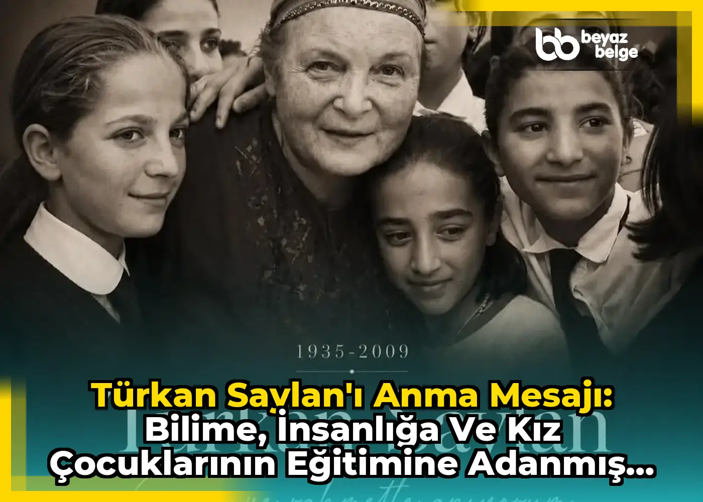 Türkan Saylan'ı Anma Mesajı: Bilime, İnsanlığa ve Kız Çocuklarının Eğitimine Adanmış Onurlu Bir Ömür