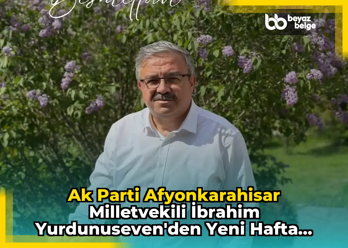 Ak Parti Afyonkarahisar Milletvekili İbrahim Yurdunuseven'den Yeni Hafta Dileği