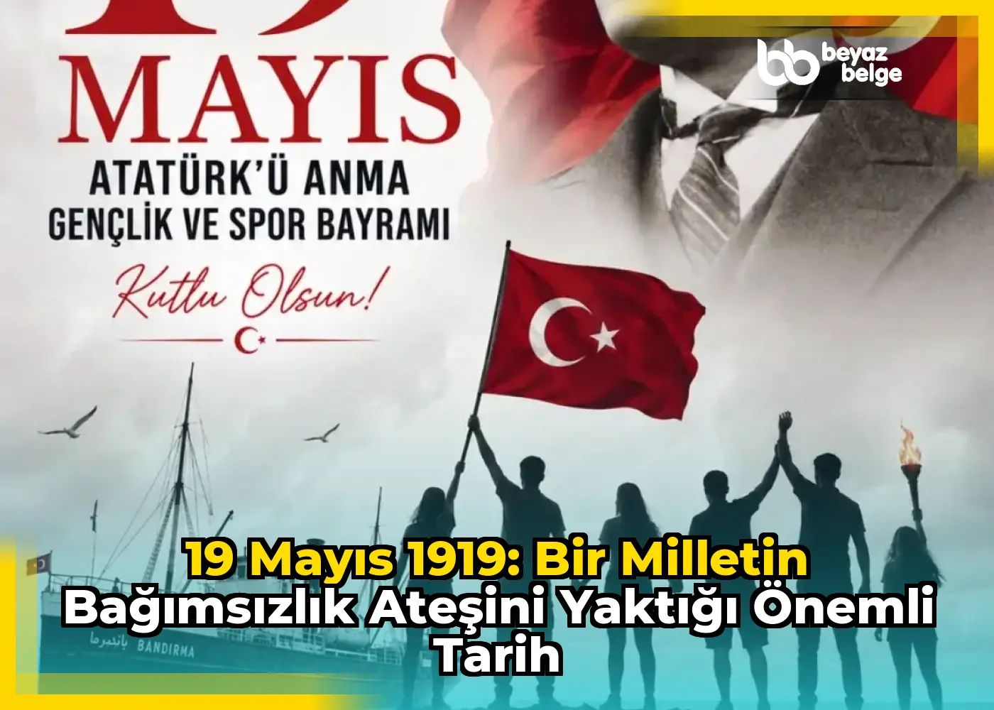 19 Mayıs 1919: Bir Milletin Bağımsızlık Ateşini Yaktığı Önemli Tarih