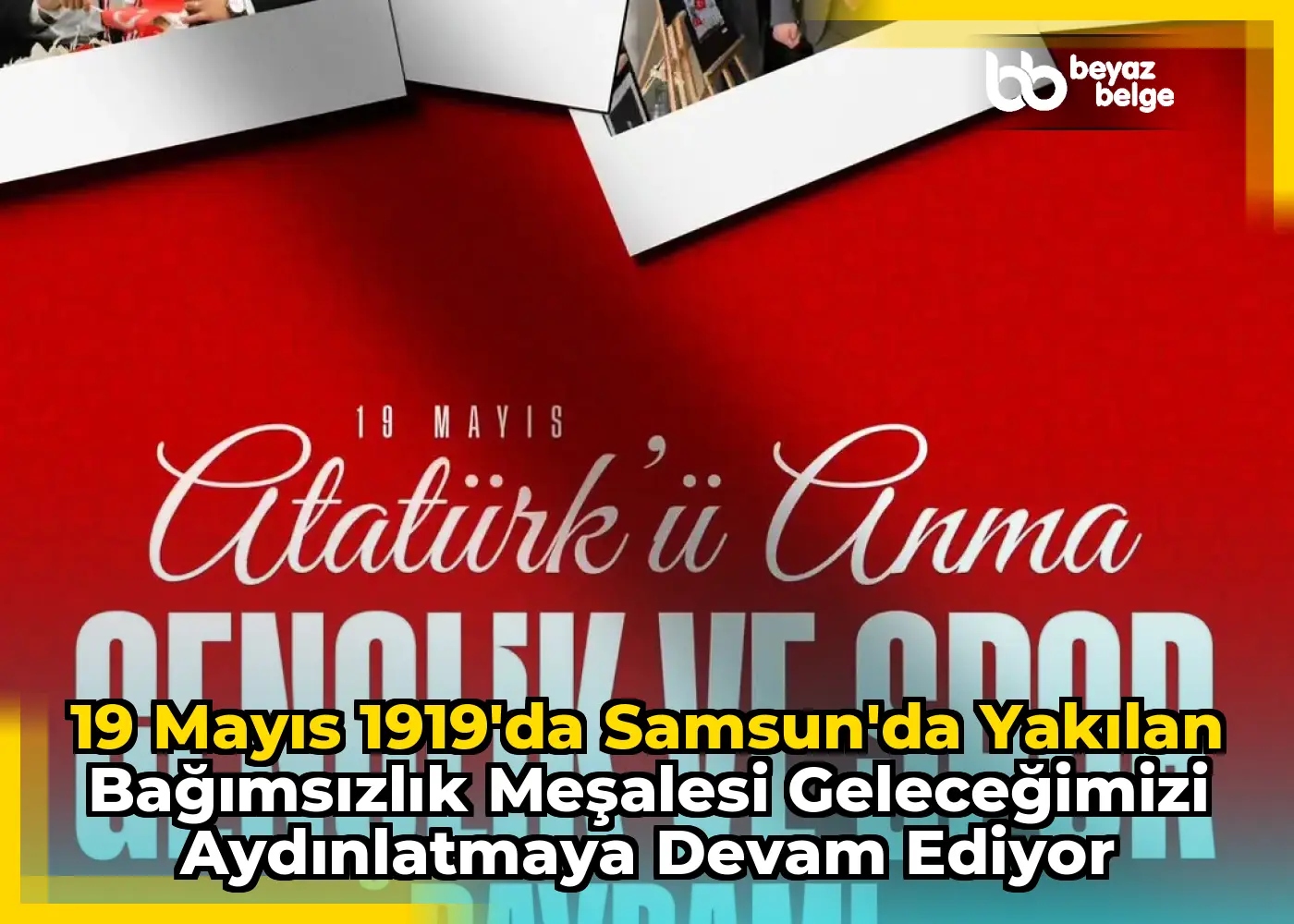 19 Mayıs 1919'da Samsun'da Yakılan Bağımsızlık Meşalesi Geleceğimizi Aydınlatmaya Devam Ediyor