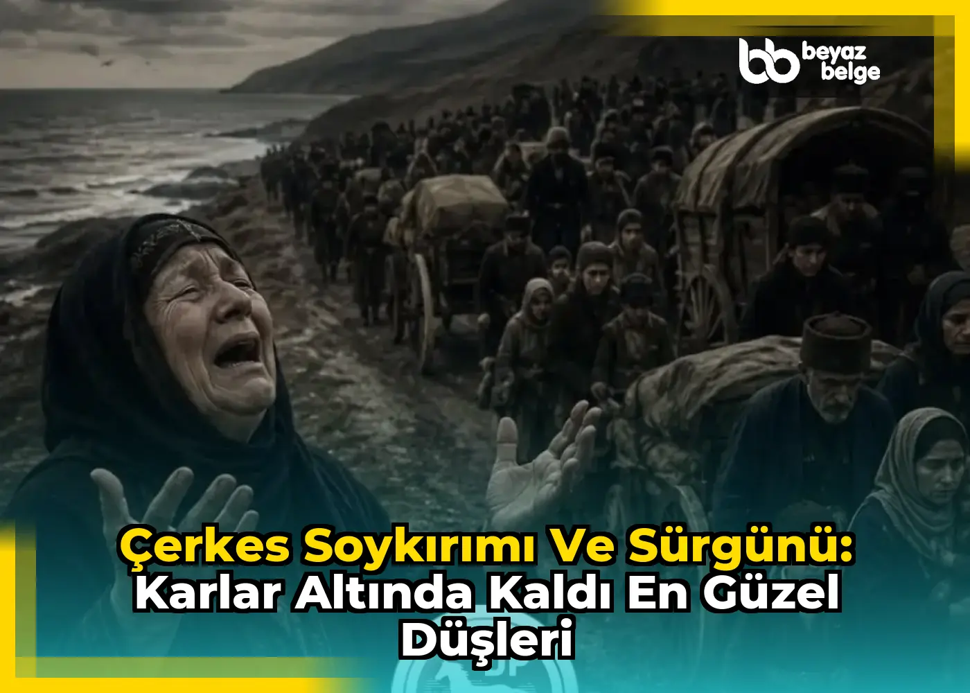 Çerkes Soykırımı ve Sürgünü: Karlar Altında Kaldı En Güzel Düşleri