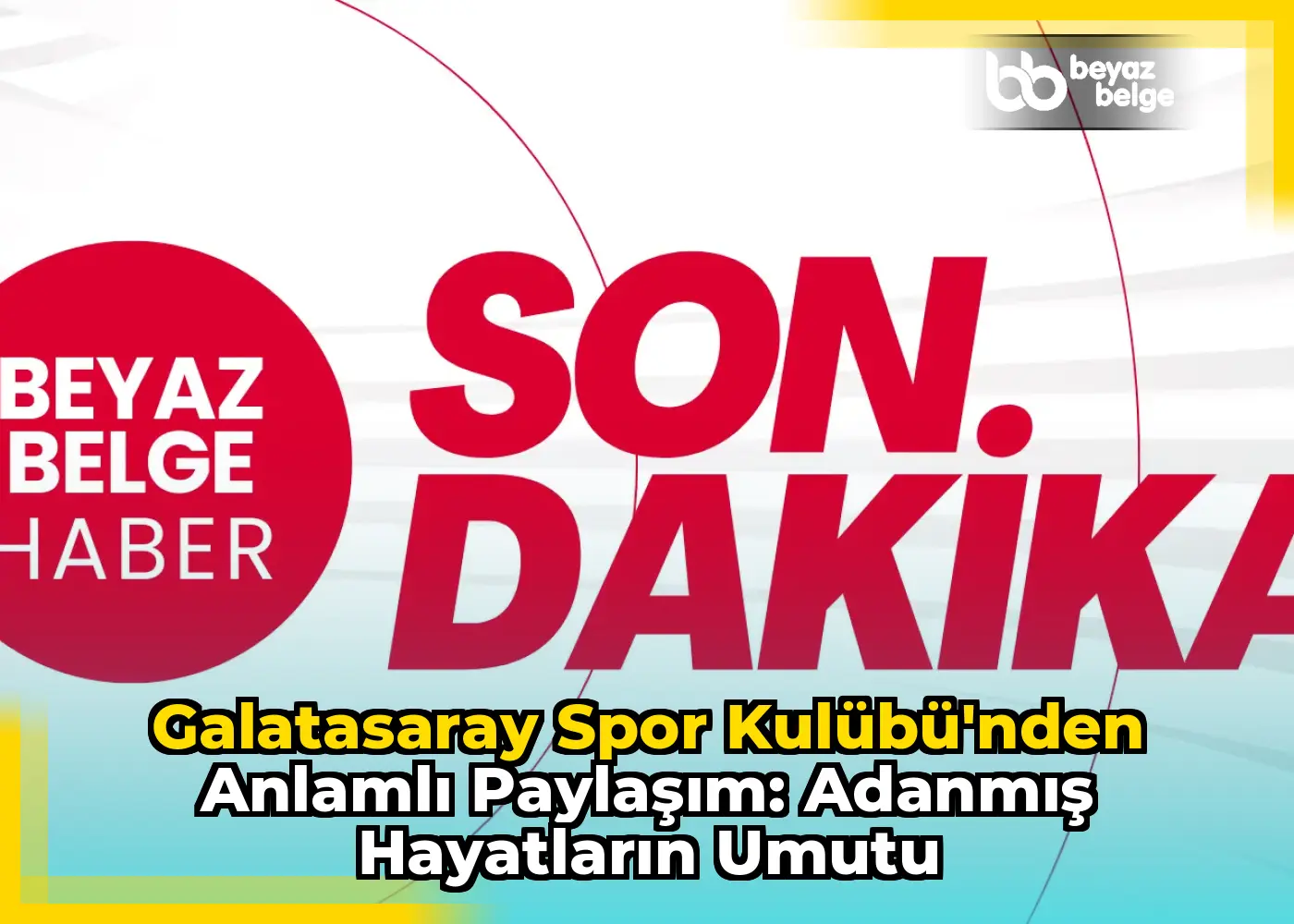 Galatasaray Spor Kulübü'nden Anlamlı Paylaşım: Adanmış Hayatların Umutu
