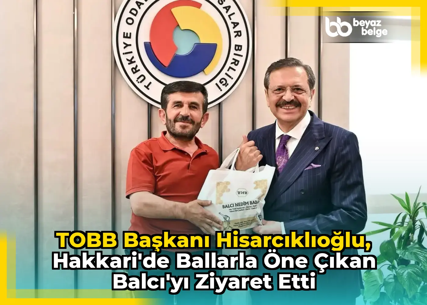 TOBB Başkanı Hisarcıklıoğlu, Hakkari'de Ballarla Öne Çıkan Balcı'yı Ziyaret Etti
