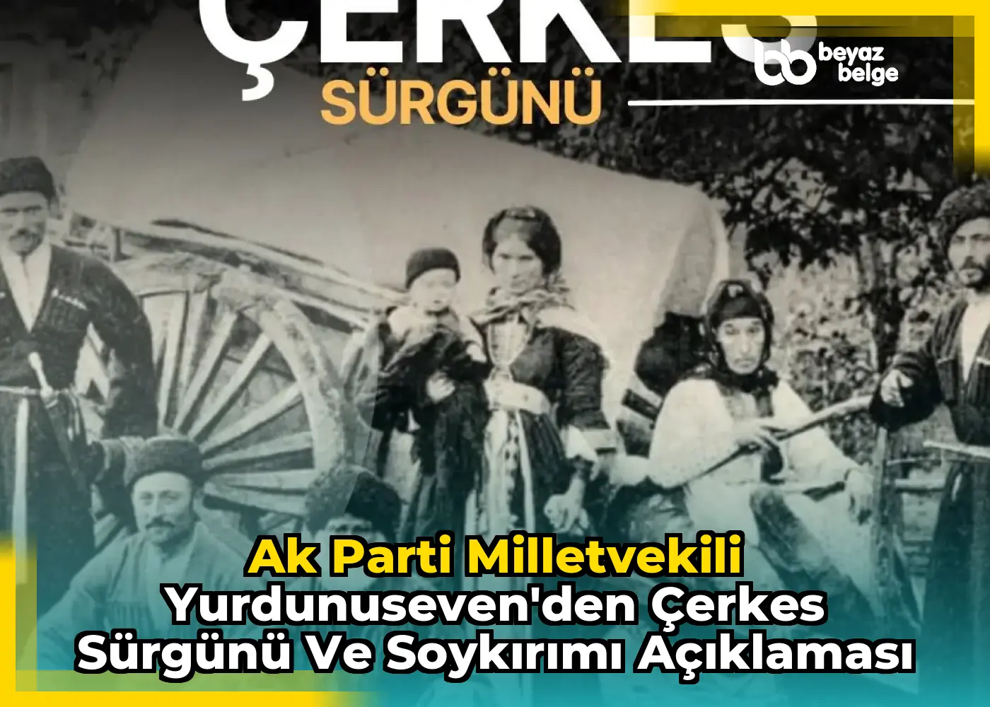 Ak Parti Milletvekili Yurdunuseven'den Çerkes Sürgünü ve Soykırımı Açıklaması