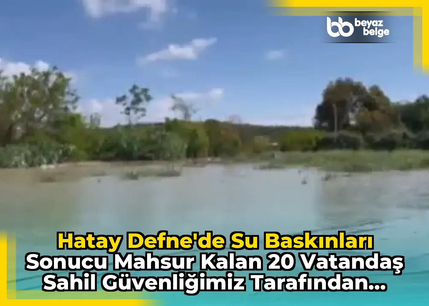 Hatay Defne'de Su Baskınları Sonucu Mahsur Kalan 20 Vatandaş Sahil Güvenliğimiz Tarafından Kurtarıldı