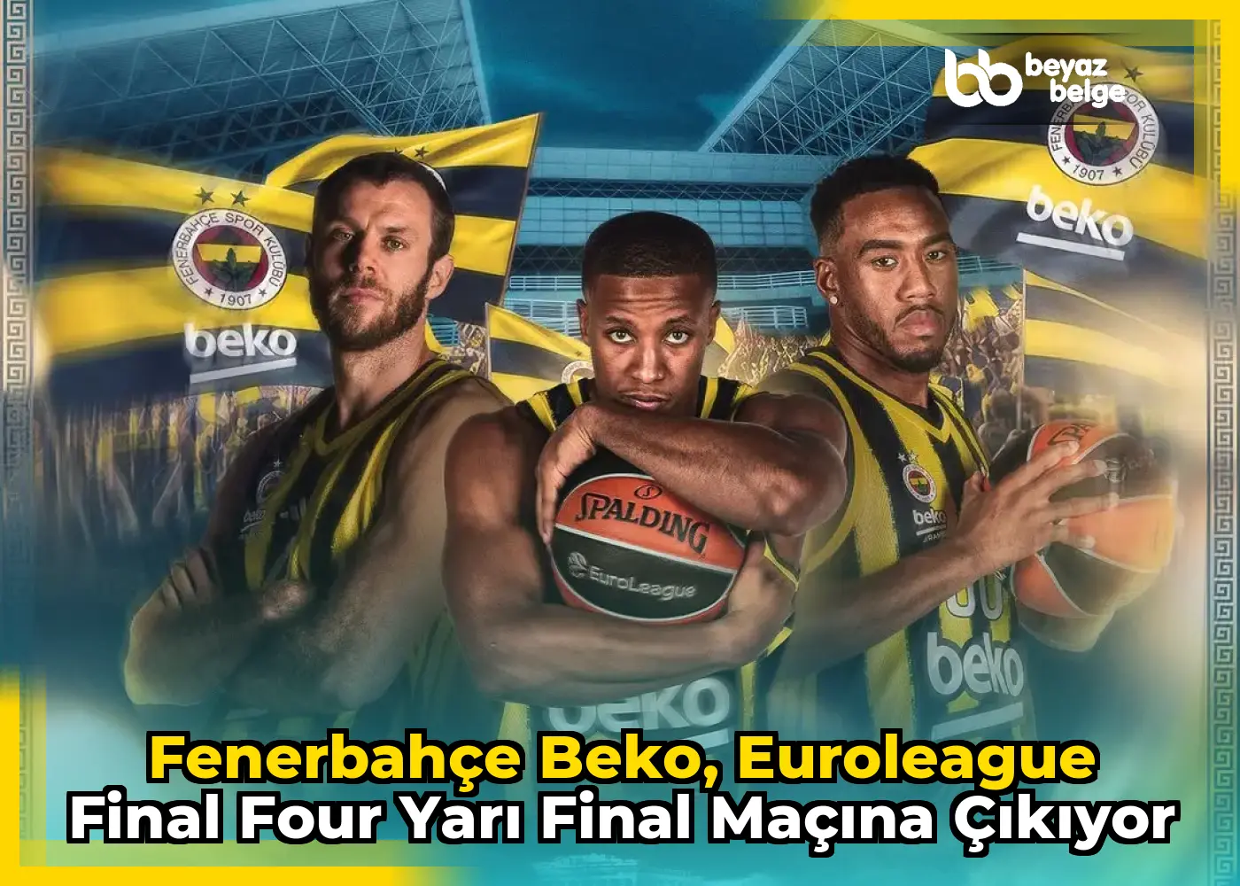 Fenerbahçe Beko, Euroleague Final Four Yarı Final Maçına Çıkıyor