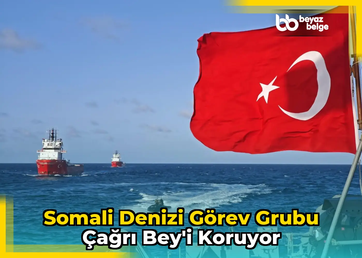 Somali Denizi Görev Grubu Çağrı Bey'i koruyor