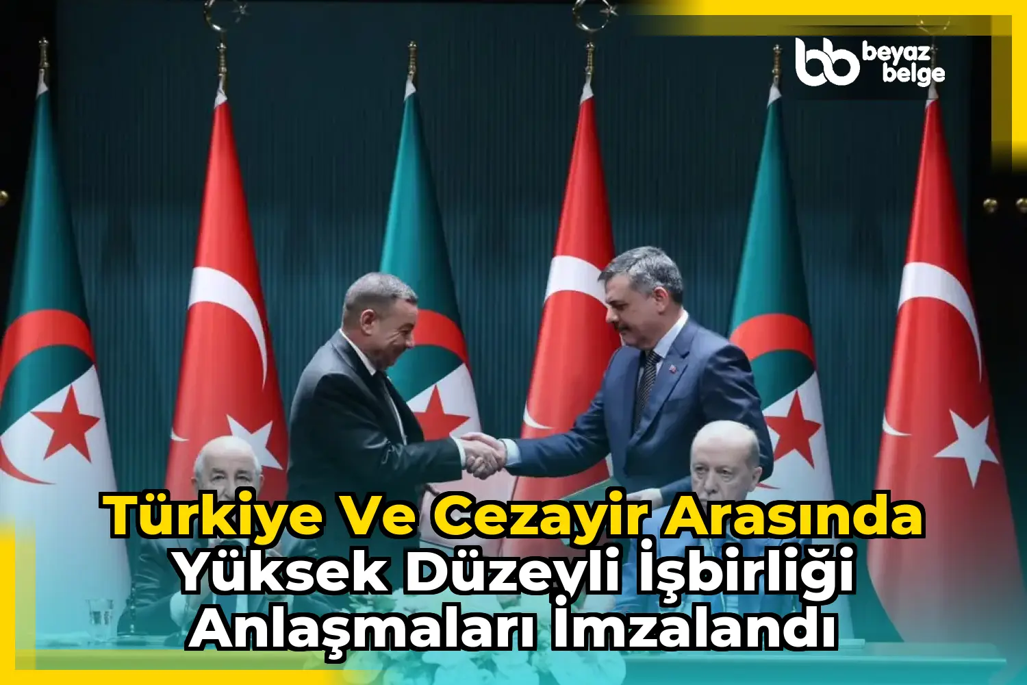 Türkiye ve Cezayir Arasında Yüksek Düzeyli İşbirliği Anlaşmaları İmzalandı