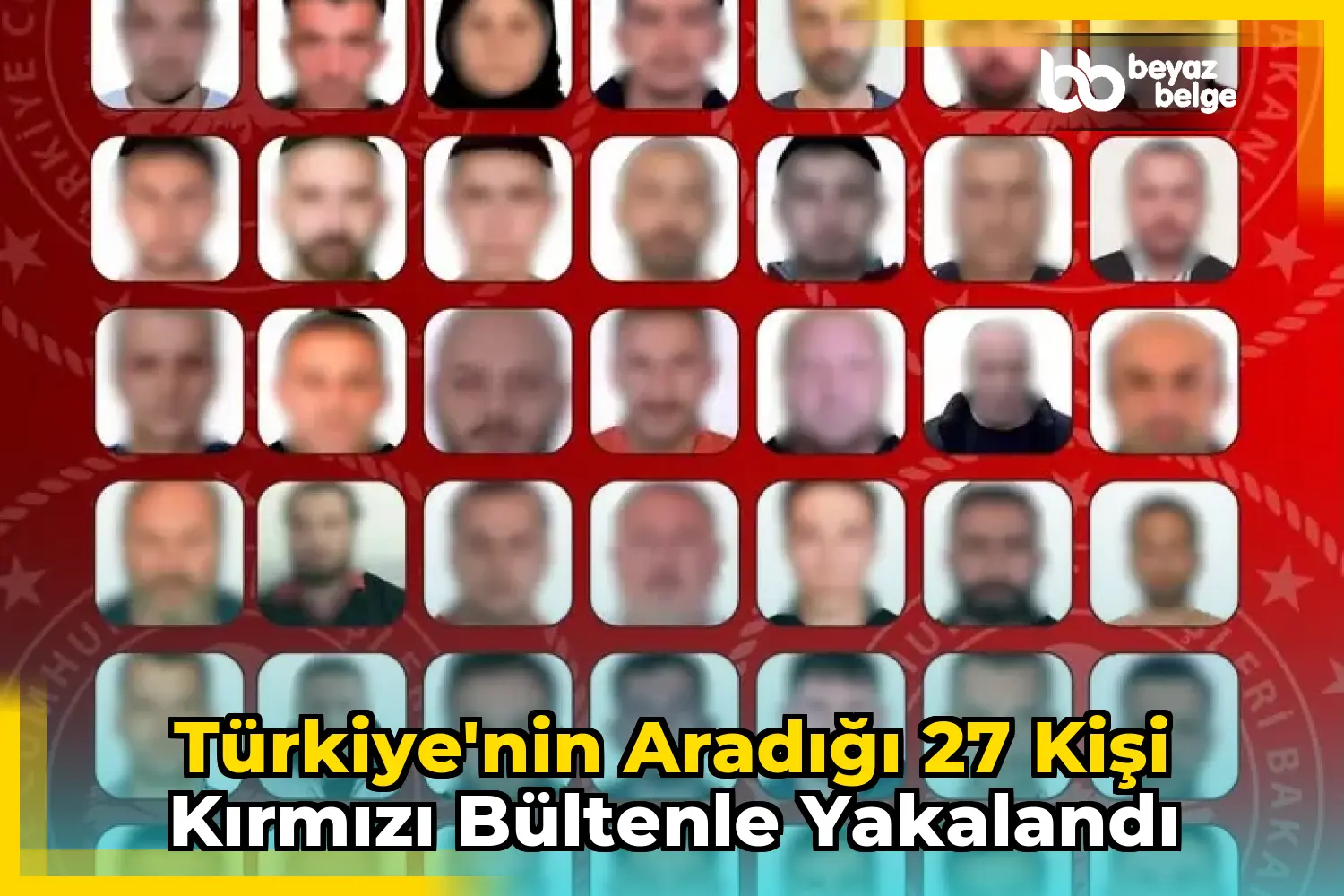 Türkiye'nin Aradığı 27 Kişi Kırmızı Bültenle Yakalandı