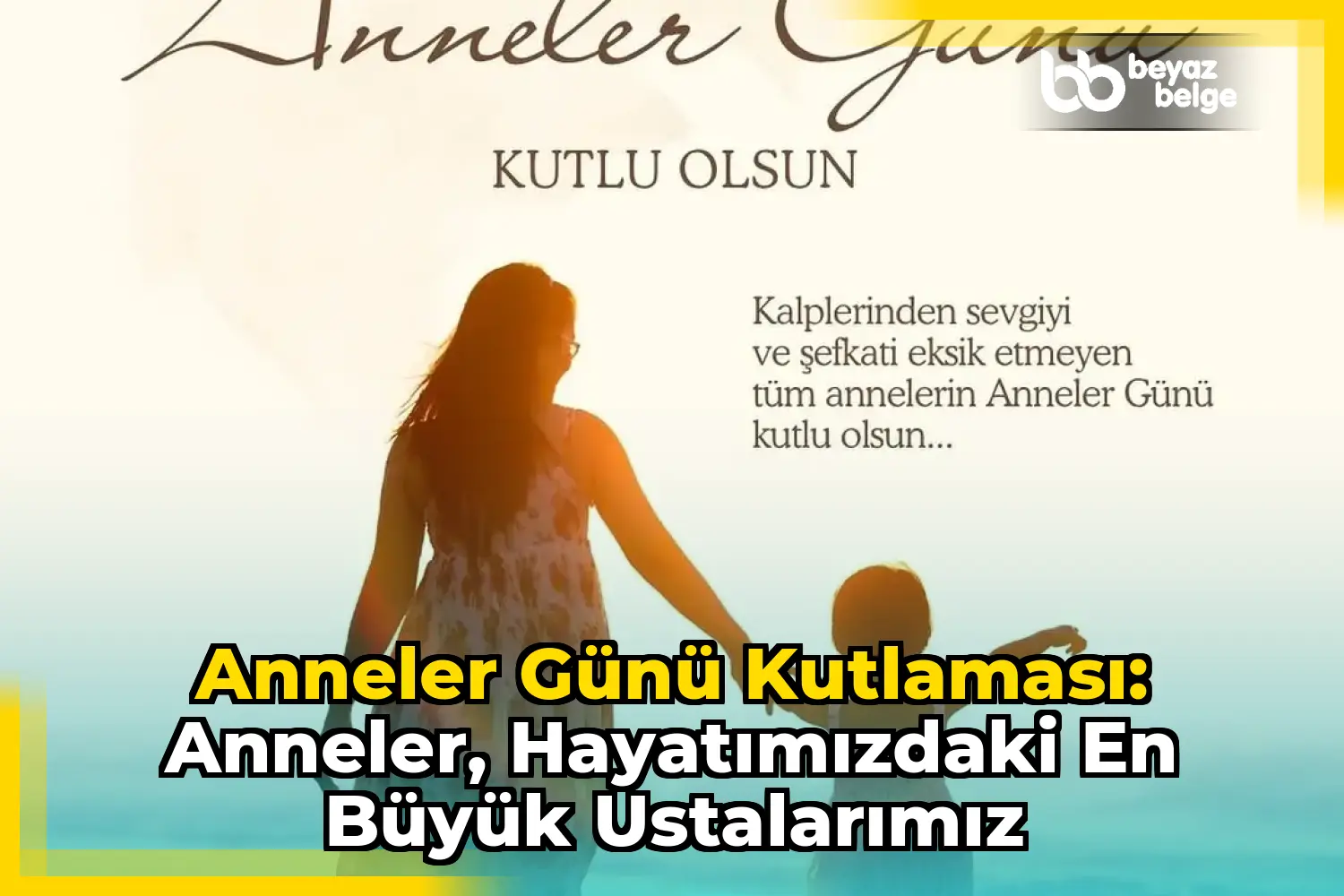 Anneler Günü Kutlaması: Anneler, Hayatımızdaki En Büyük Ustalarımız