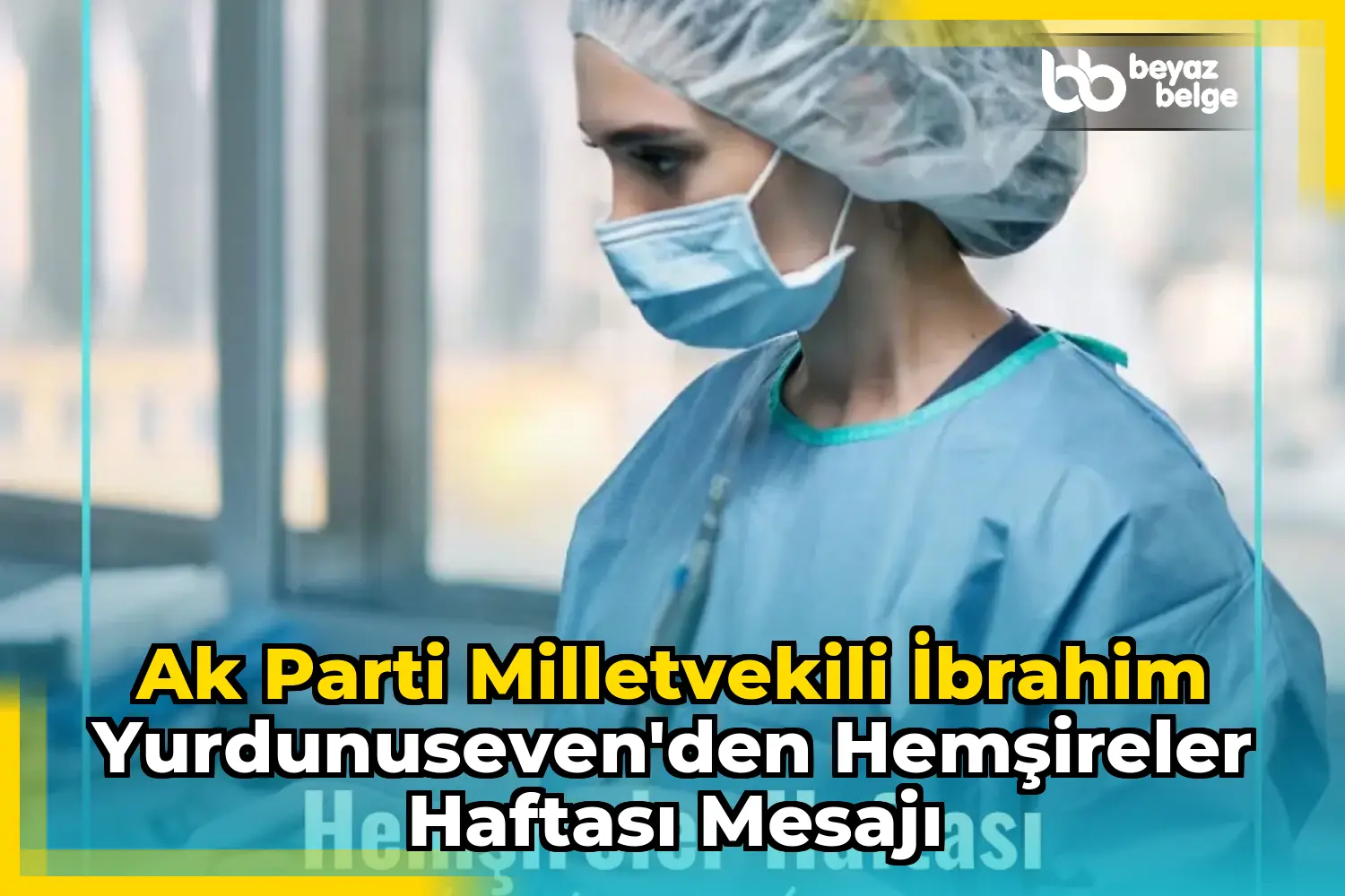 Ak Parti Milletvekili İbrahim Yurdunuseven'den Hemşireler Haftası Mesajı