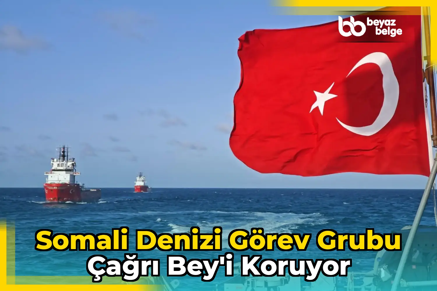 Somali Denizi Görev Grubu Çağrı Bey'i koruyor