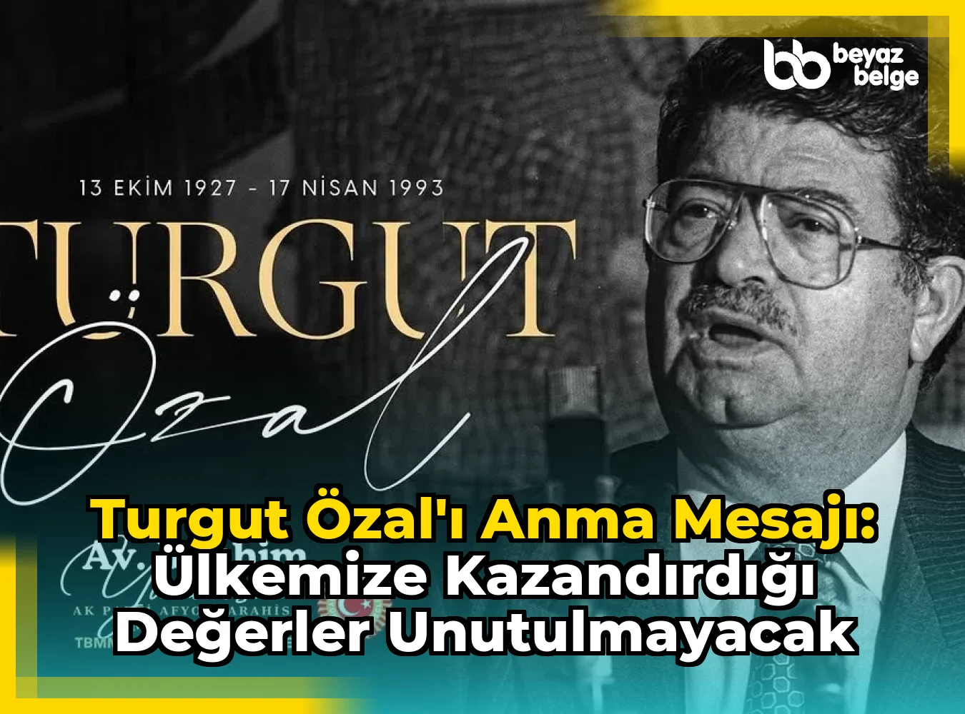 Turgut Özal'ı Anma Mesajı: Ülkemize Kazandırdığı Değerler Unutulmayacak