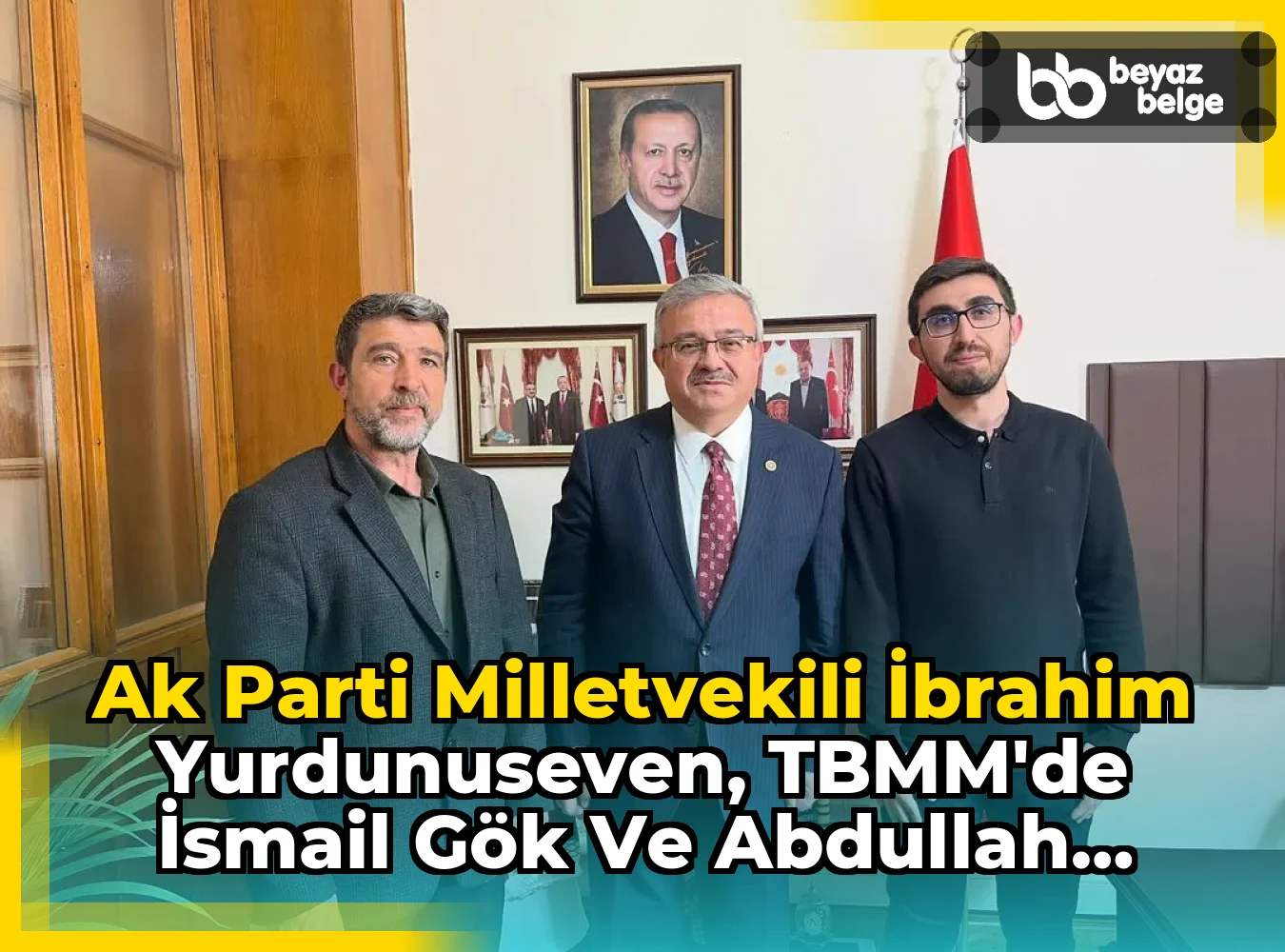 Ak Parti Milletvekili İbrahim Yurdunuseven, TBMM'de İsmail Gök ve Abdullah Gök'ü Misafir Etti