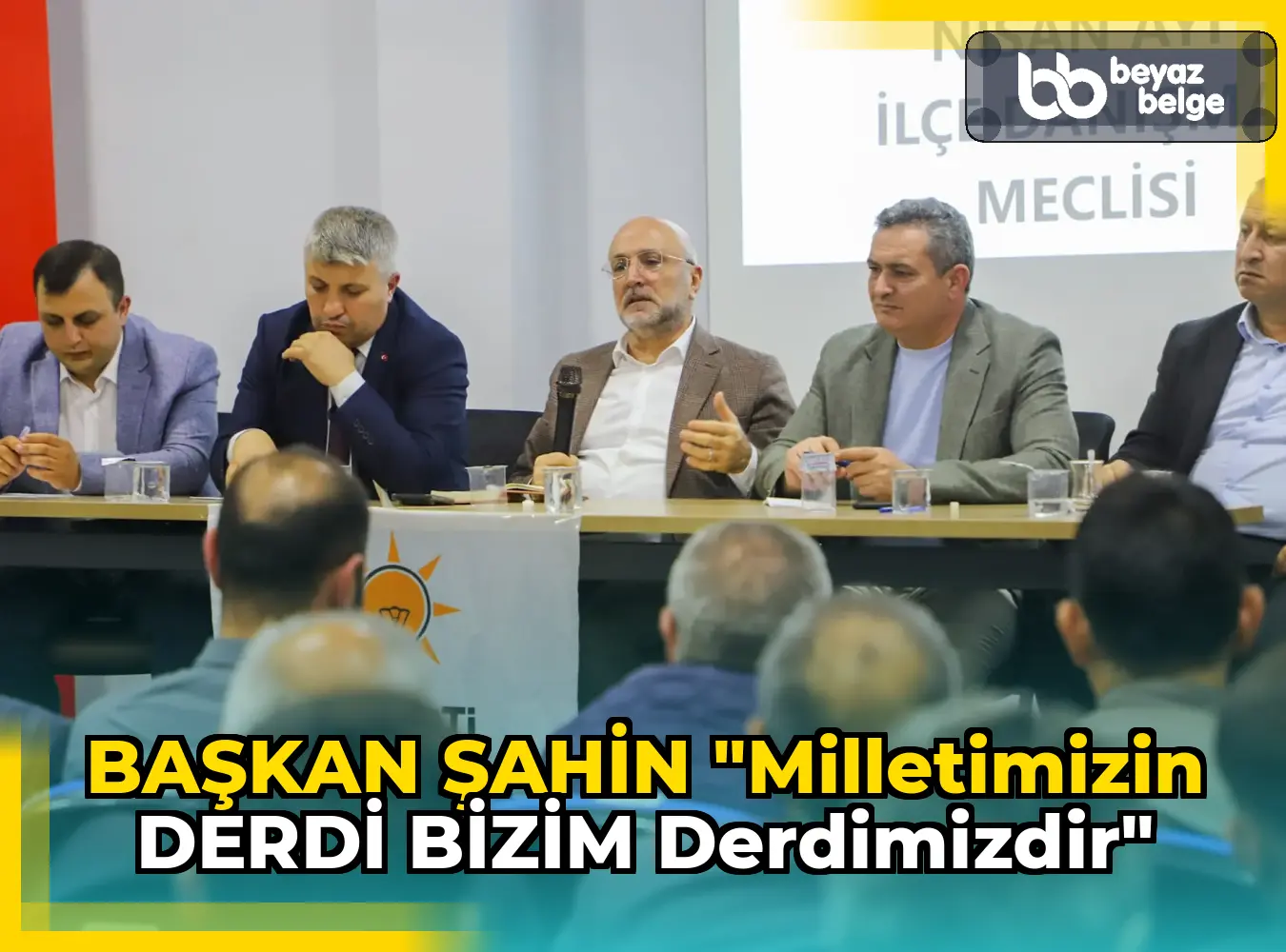 BAŞKAN ŞAHİN "MİLLETİMİZİN DERDİ BİZİM DERDİMİZDİR"