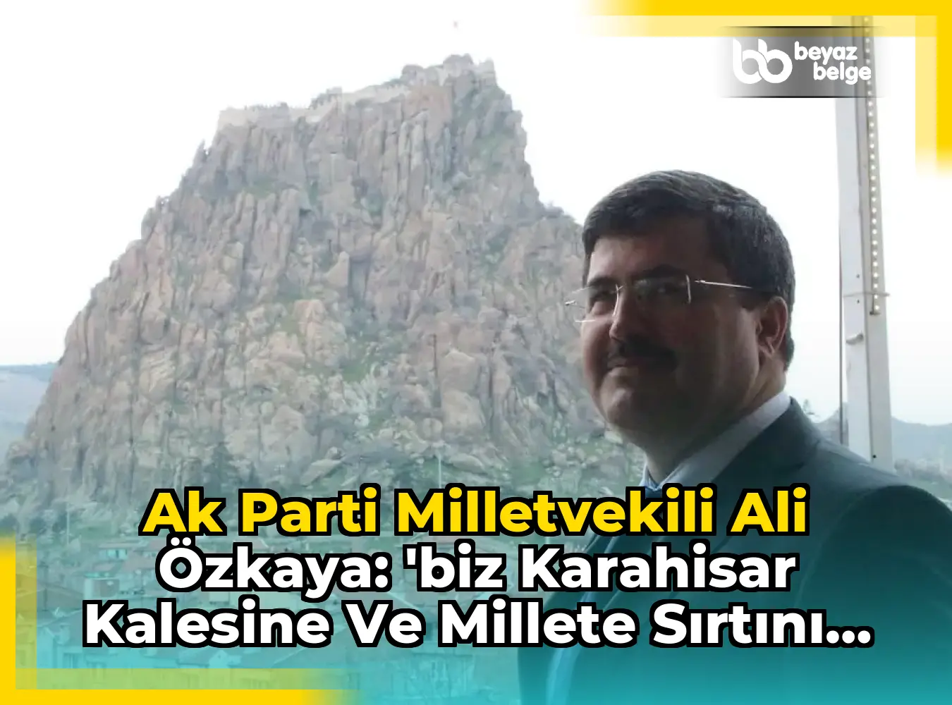 Ak Parti Milletvekili Ali Özkaya: 'Biz Karahisar Kalesine ve Millete Sırtını Dayıyoruz'