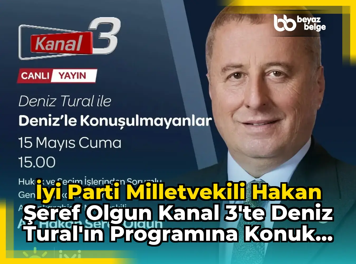 İyi Parti Milletvekili Hakan Şeref Olgun Kanal 3'te Deniz Tural'ın Programına Konuk Olacak