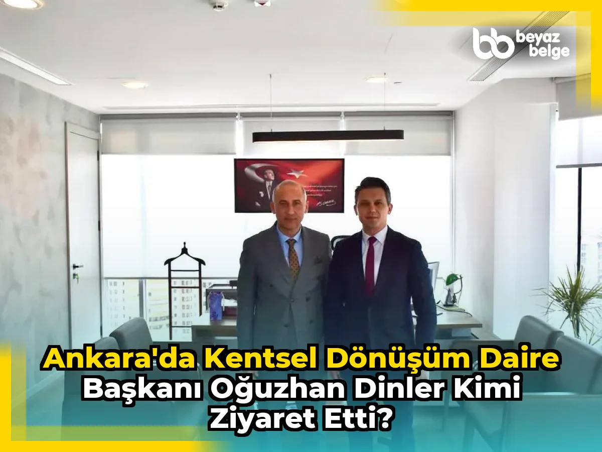 Ankara'da Kentsel Dönüşüm Daire Başkanı Oğuzhan Dinler Kimi Ziyaret Etti?