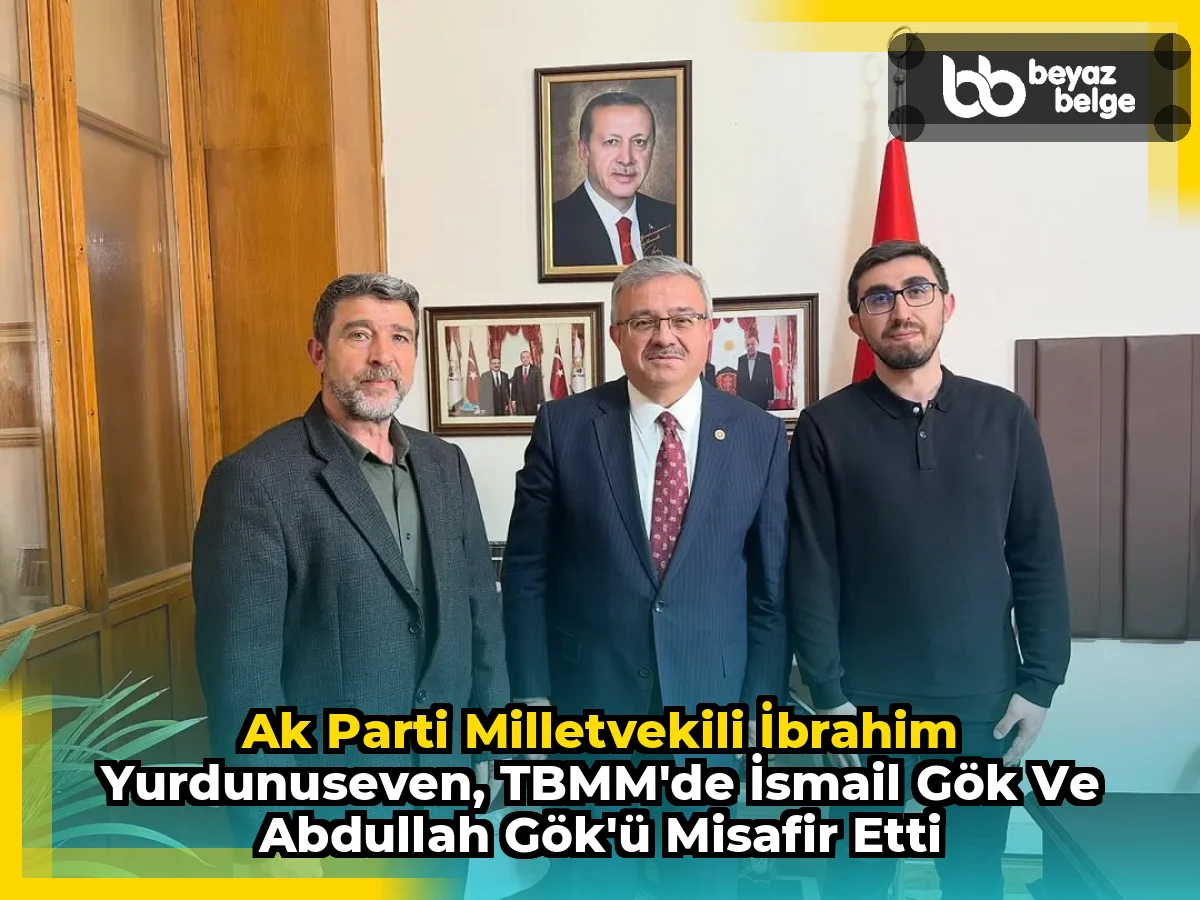 Ak Parti Milletvekili İbrahim Yurdunuseven, TBMM'de İsmail Gök ve Abdullah Gök'ü Misafir Etti