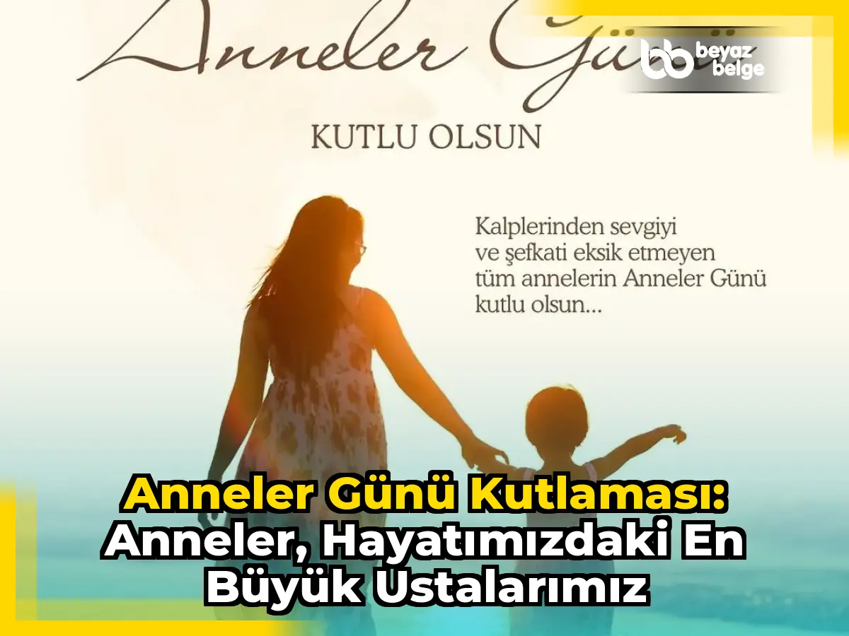 Anneler Günü Kutlaması: Anneler, Hayatımızdaki En Büyük Ustalarımız