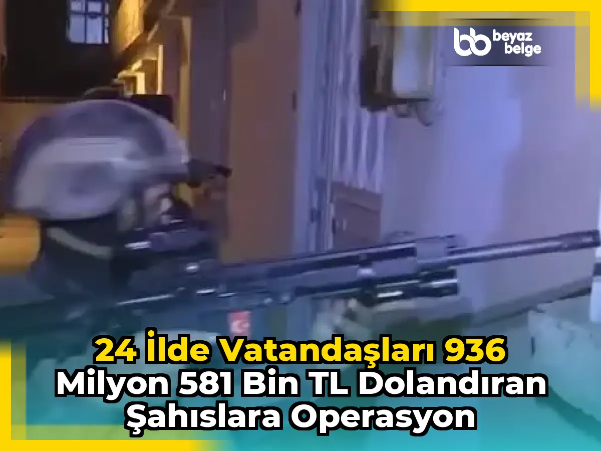 24 İlde Vatandaşları 936 Milyon 581 Bin TL Dolandıran Şahıslara Operasyon