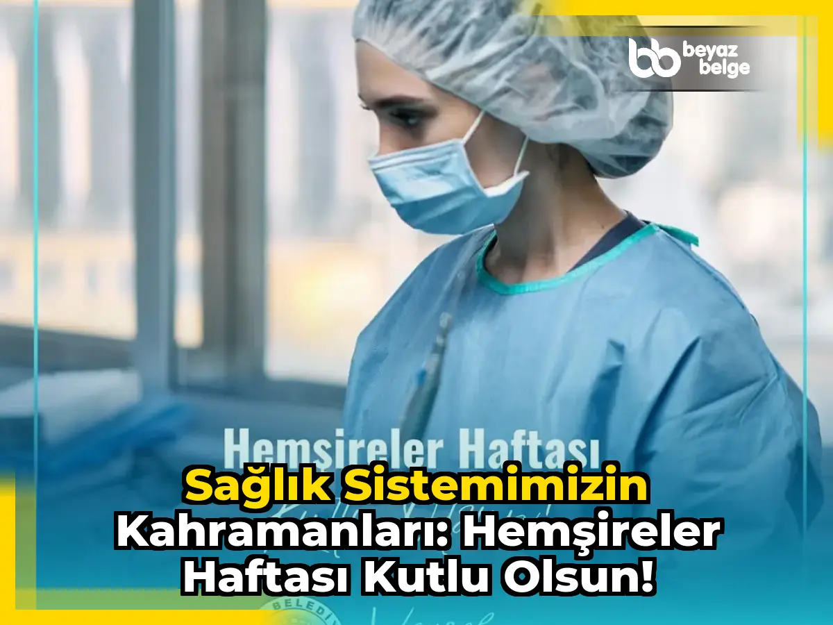 Sağlık Sistemimizin Kahramanları: Hemşireler Haftası Kutlu Olsun!