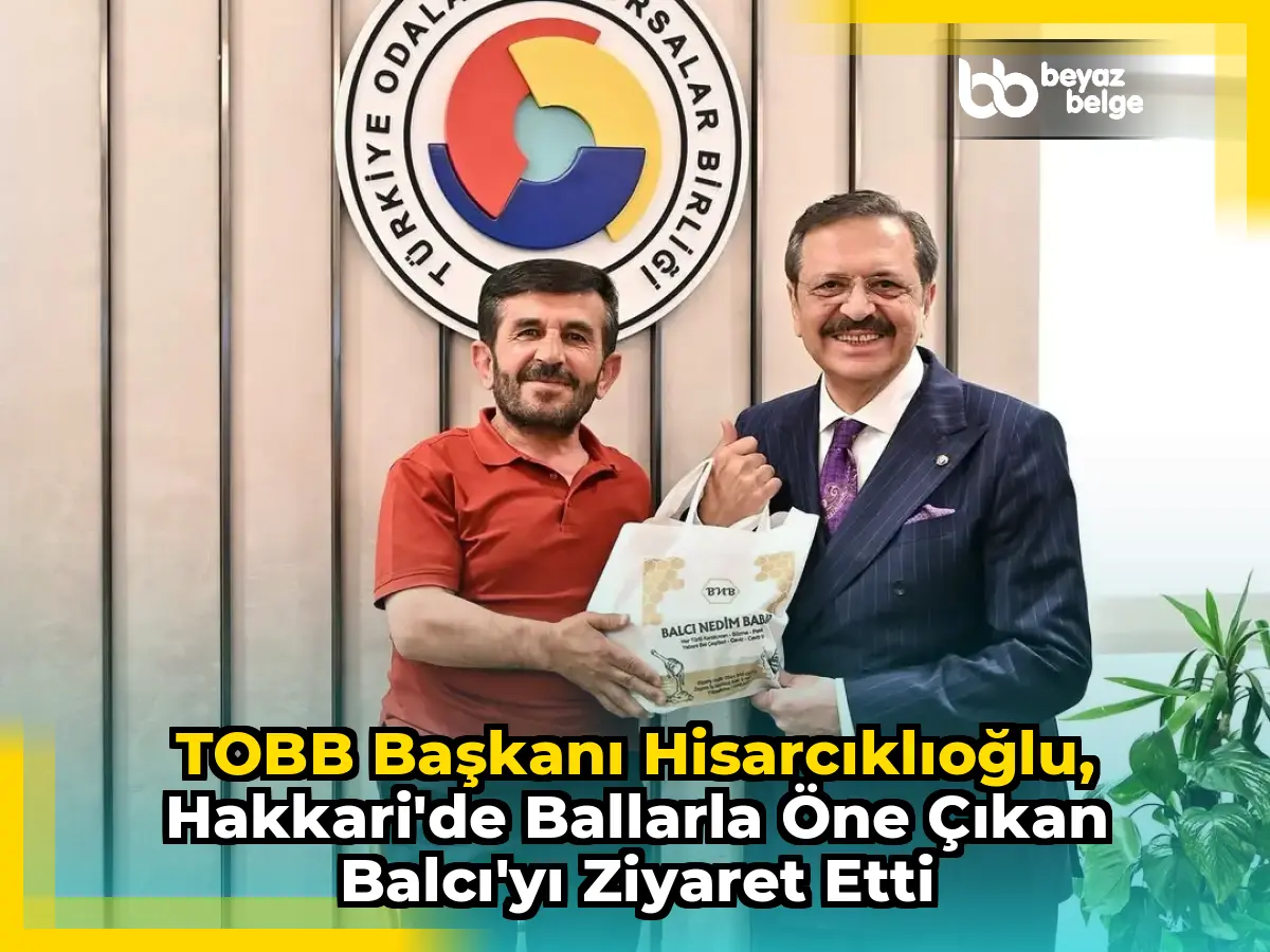 TOBB Başkanı Hisarcıklıoğlu, Hakkari'de Ballarla Öne Çıkan Balcı'yı Ziyaret Etti