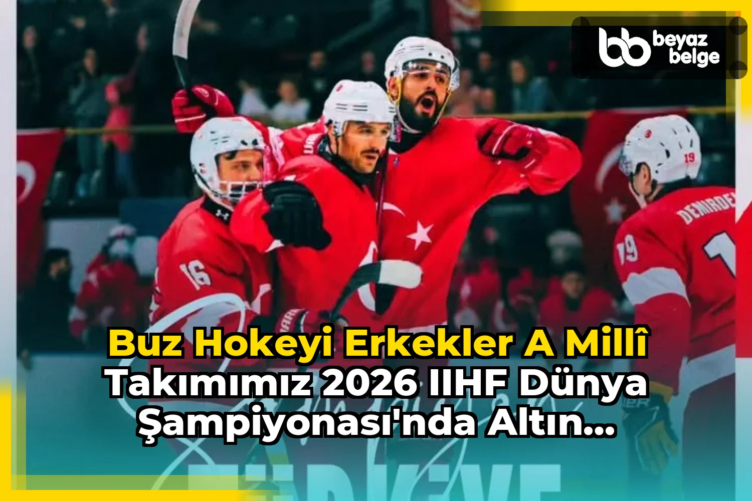 Buz Hokeyi Erkekler A Millî Takımımız 2026 IIHF Dünya Şampiyonası'nda Altın Madalya Kazandı