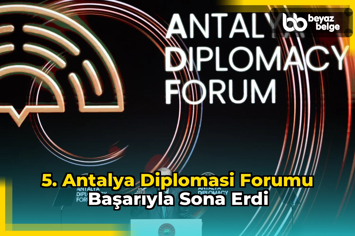5. Antalya Diplomasi Forumu başarıyla sona erdi