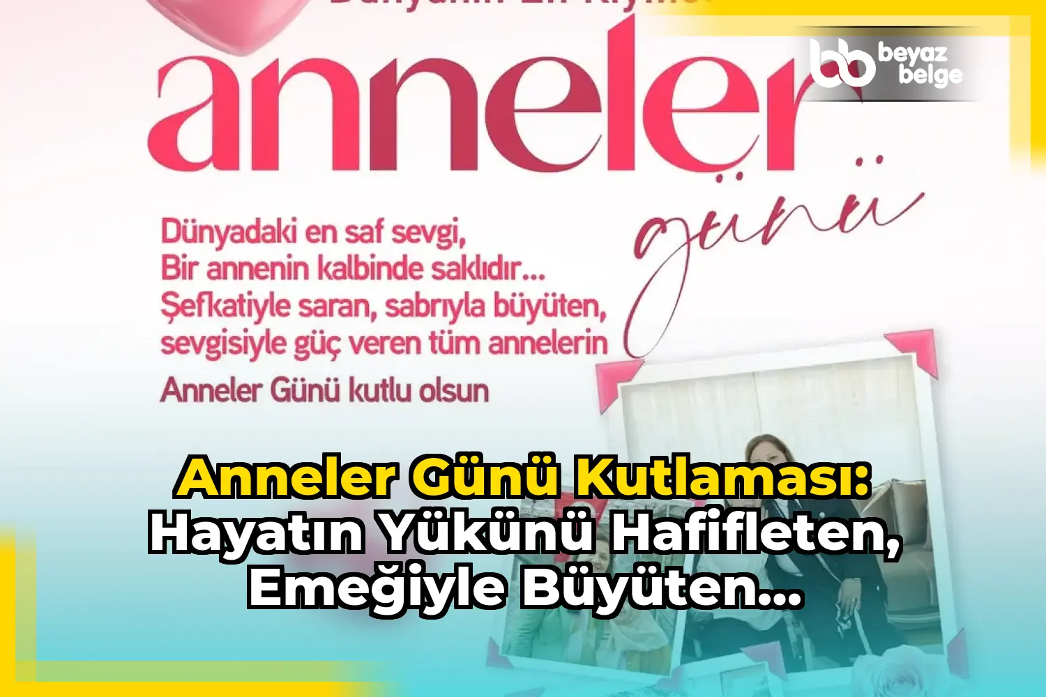 Anneler Günü Kutlaması: Hayatın Yükünü Hafifleten, Emeğiyle Büyüten Annelerimize